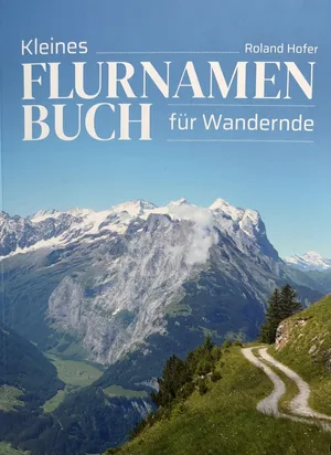 Wer interessiert an Flurnamen ist, für den ist das «Kleine Flurnamenbuch für Wandernde» die perfekte Lektüre.